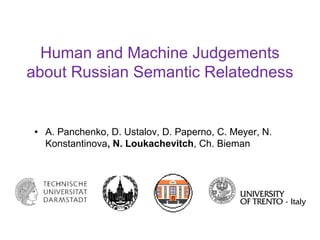 Human and Machine Judgements
about Russian Semantic Relatedness
• A. Panchenko, D. Ustalov, D. Paperno, C. Meyer, N.
Konstantinova, N. Loukachevitch, Ch. Bieman
 