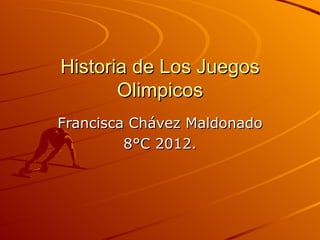 Historia de Los Juegos
       Olimpicos
Francisca Chávez Maldonado
         8°C 2012.
 