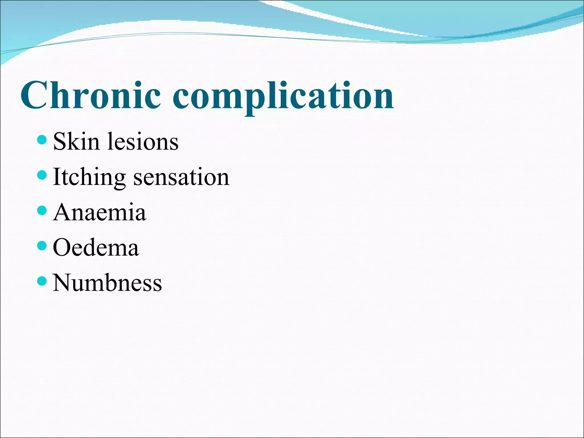 Chronic complication Skin lesions Itching sensation Anaemia Oedema Numbness 