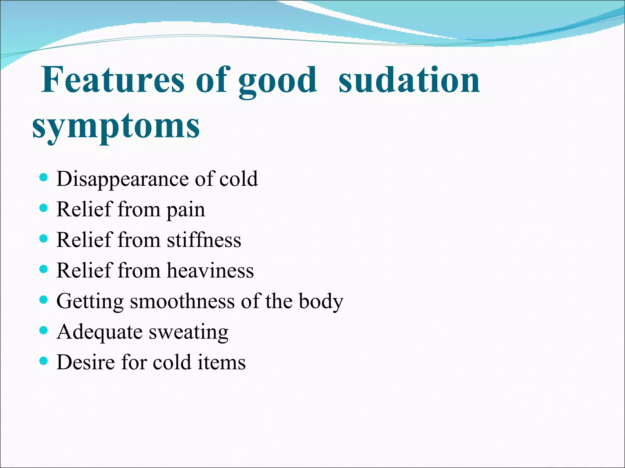Features of good  sudation symptoms Disappearance of cold Relief from pain Relief from stiffness Relief from heaviness Getting smoothness of the body Adequate sweating Desire for cold items 