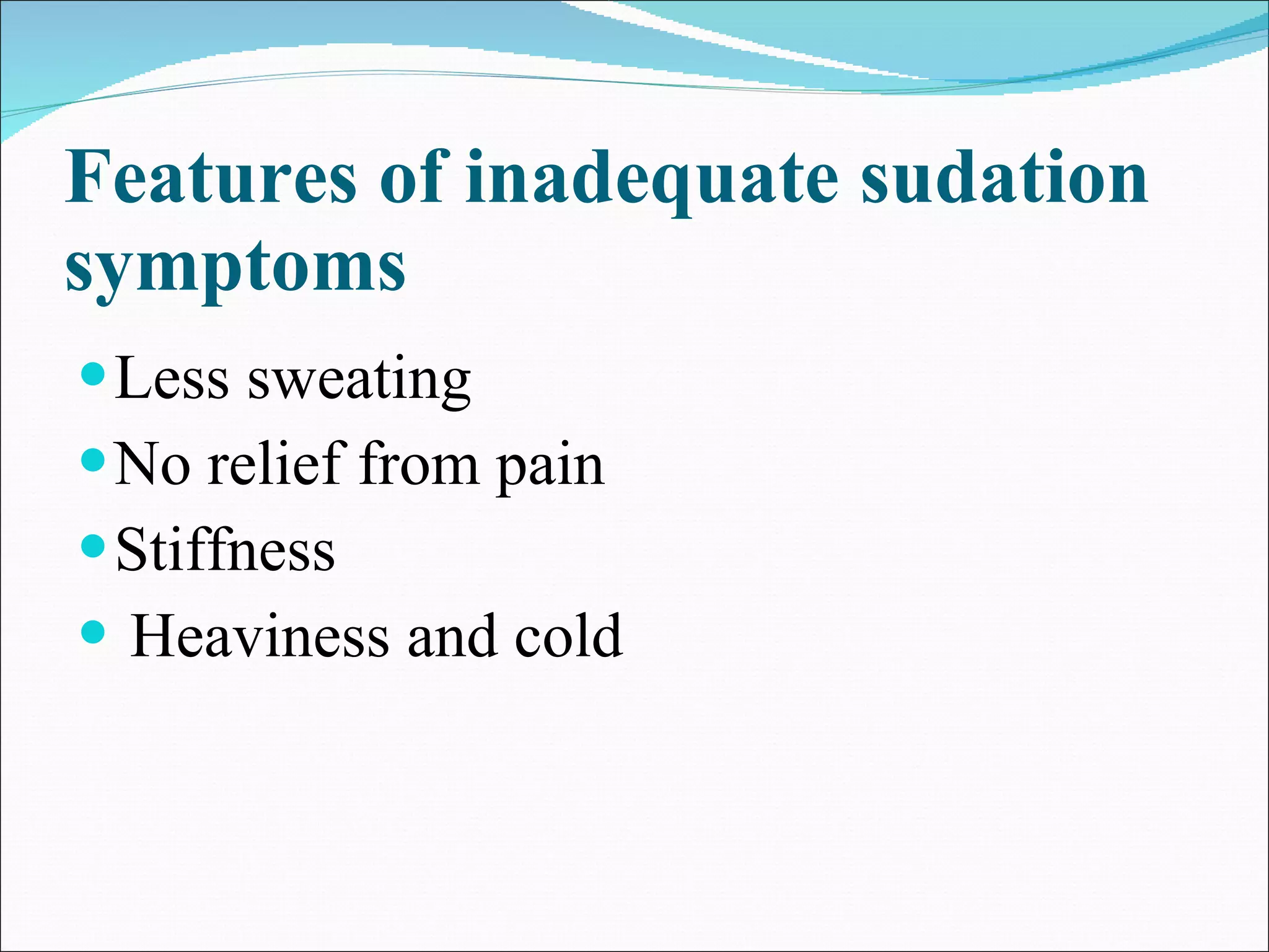Features of inadequate sudation symptoms Less sweating No relief from pain Stiffness Heaviness and cold 