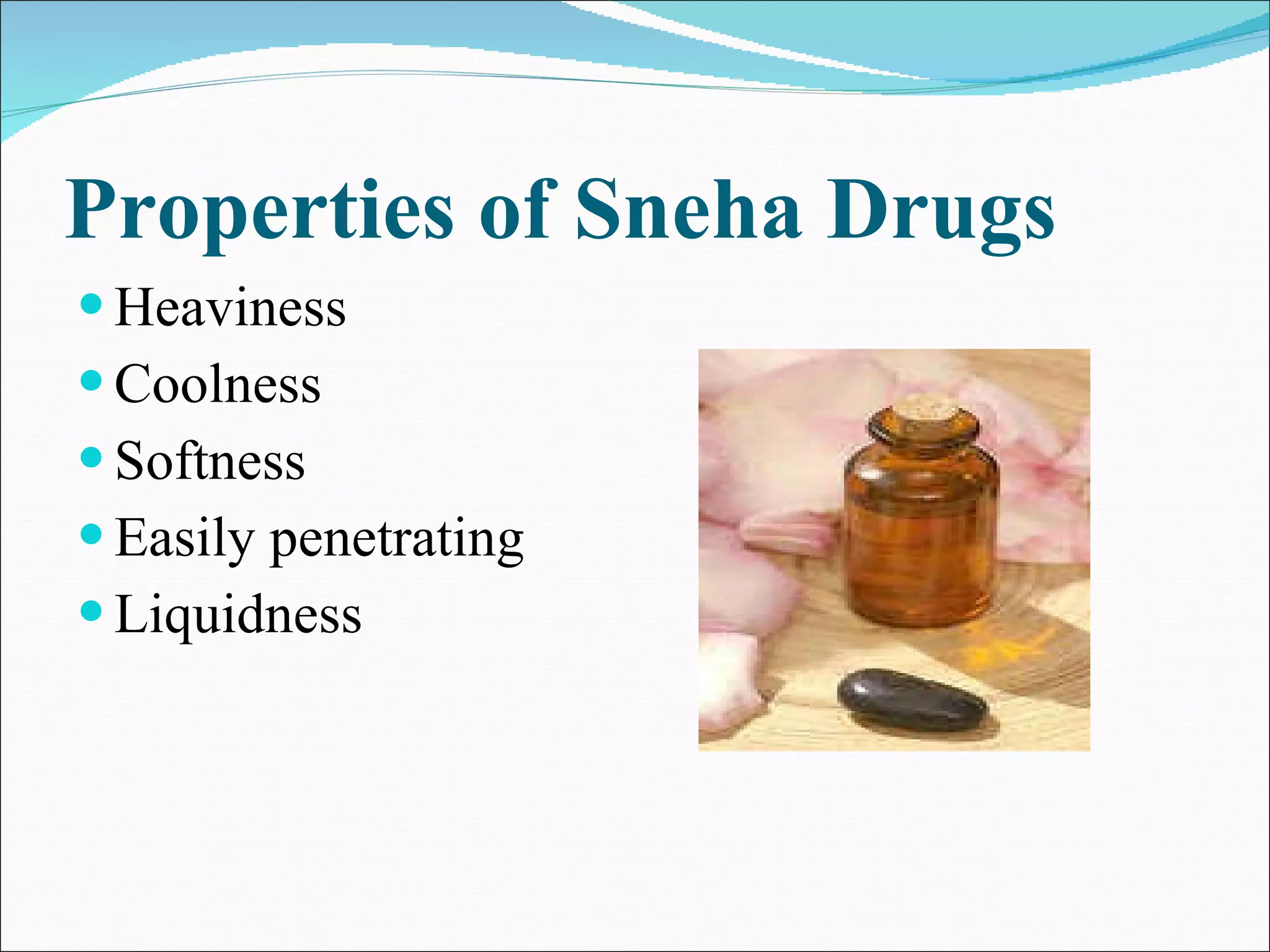 Properties of Sneha Drugs Heaviness  Coolness  Softness  Easily penetrating  Liquidness  