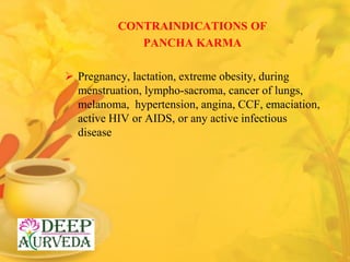 CONTRAINDICATIONS OF
PANCHA KARMA
 Pregnancy, lactation, extreme obesity, during
menstruation, lympho-sacroma, cancer of ...
