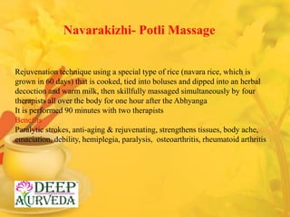 Navarakizhi- Potli Massage
Rejuvenation technique using a special type of rice (navara rice, which is
grown in 60 days) th...