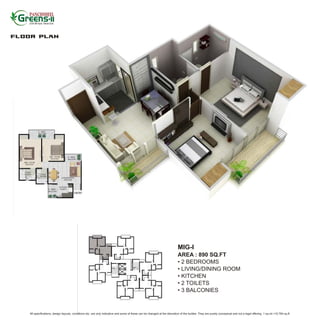 MIG-I
                                                                                                                         AREA : 890 SQ.FT
                                                                                                                         • 2 BEDROOMS
                                                                                                                         • LIVING/DINING ROOM
                                                                                                                         • KITCHEN
                                                                                                                         • 2 TOILETS
                                                                                                                         • 3 BALCONIES


All specifications, design layouts, conditions etc. are only indicative and some of these can be changed at the discretion of the builder. They are purely conceptual and not a legal offering. 1 sq.mt.=10.764 sq.ft.
 