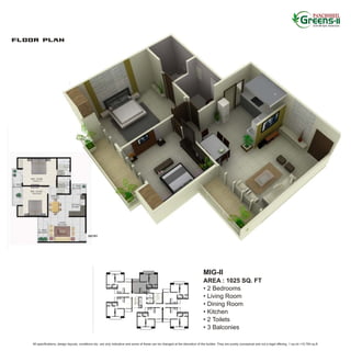 MIG-II
                                                                                                                               AREA : 1025 SQ. FT
                                                                                                                               • 2 Bedrooms
                                                                                                                               • Living Room
                                                                                                                               • Dining Room
                                                                                                                               • Kitchen
                                                                                                                               • 2 Toilets
                                                                                                                               • 3 Balconies

All specifications, design layouts, conditions etc. are only indicative and some of these can be changed at the discretion of the builder. They are purely conceptual and not a legal offering. 1 sq.mt.=10.764 sq.ft.
 