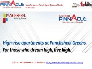 Call us : +91-9560090012 Website: http://www.panchsheelpinnacle.net.in/
New Tower at Panchsheel Greens Noida
Extension
 