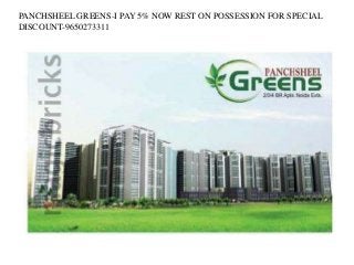 PANCHSHEEL GREENS-I PAY 5% NOW REST ON POSSESSION FOR SPECIAL 
DISCOUNT-9650273311 
 