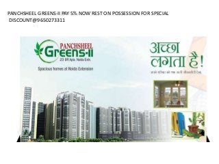 PANCHSHEEL GREENS-II PAY 5% NOW REST ON POSSESSION FOR SPECIAL 
DISCOUNT@9650273311 
 