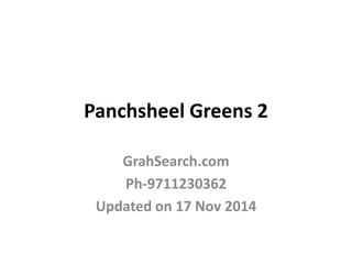 Panchsheel Greens 2 
GrahSearch.com 
Ph-9711230362 
Updated on 17 Nov 2014 
 