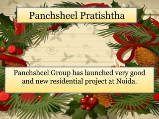 Panchsheel Pratishtha
Panchsheel Group has launched very good
and new residential project at Noida.
 