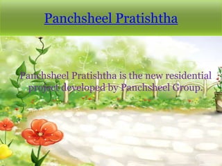 Panchsheel Pratishtha
Panchsheel Pratishtha is the new residential
project developed by Panchsheel Group.
 