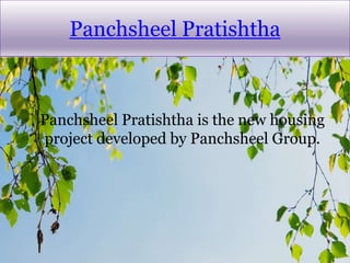 Panchsheel Pratishtha
Panchsheel Pratishtha is the new housing
project developed by Panchsheel Group.
 