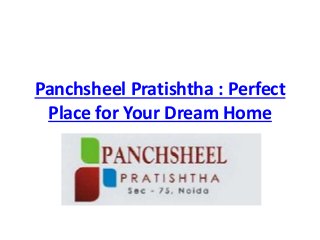 Panchsheel Pratishtha : Perfect
Place for Your Dream Home
 