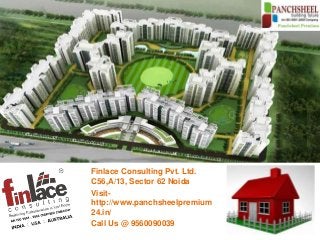 Finlace Consulting Pvt. Ltd.
C56,A/13, Sector 62 Noida
Visit-
http://www.panchsheelpremium
24.in/
Call Us @ 9560090039
 