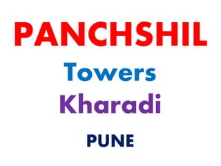 PANCHSHIL
Towers
Kharadi
PUNE
 