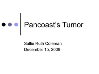 Pancoast’s Tumor Sallie Ruth Coleman December 15, 2008 