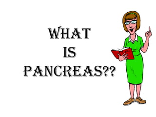 What
    is
pancreas??
 