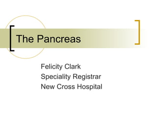 The Pancreas

    Felicity Clark
    Speciality Registrar
    New Cross Hospital
 