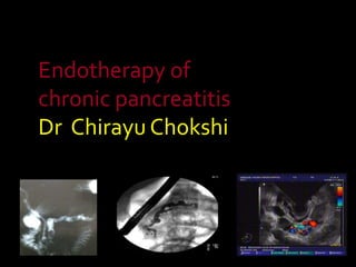Endotherapy of
chronic pancreatitis
Dr Chirayu Chokshi
 