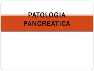 PATOLOGIA
PANCREATICA
 