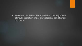  However, the role of these nerves on the regulation
of insulin secretion under physiological conditions is
not clear.
 