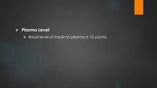  Plasma Level
 Basal level of insulin in plasma is 10 μU/mL
 