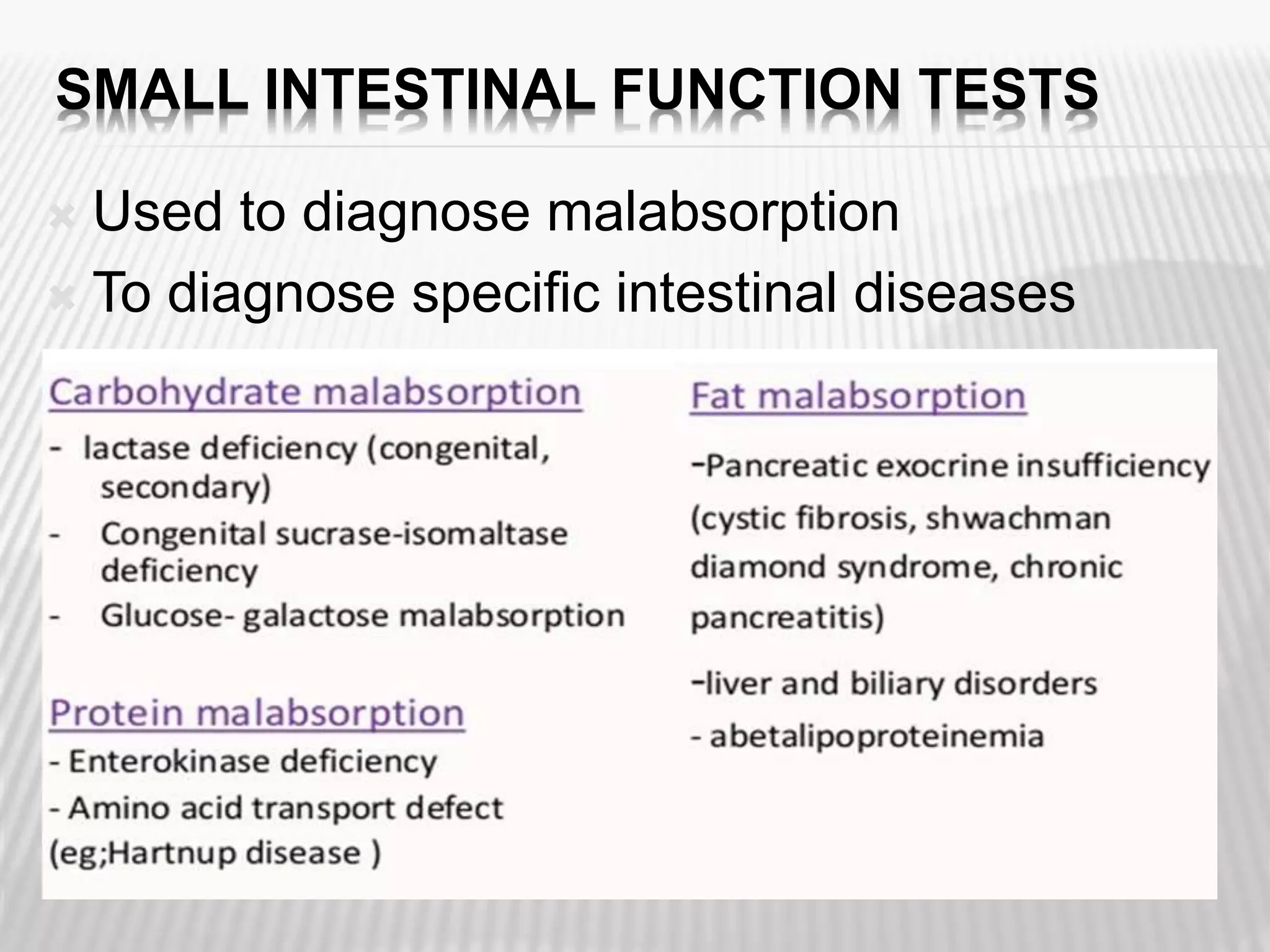 SMALL INTESTINAL FUNCTION TESTS
 Used to diagnose malabsorption
 To diagnose specific intestinal diseases
 