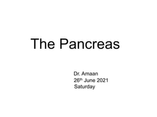 The Pancreas
Dr. Amaan
26th June 2021
Saturday
 