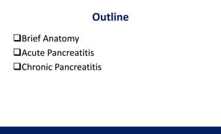 Outline
Brief Anatomy
Acute Pancreatitis
Chronic Pancreatitis
 