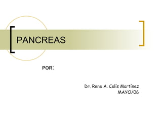 PANCREAS POR :  Dr. Rene A. Celís Martínez MAYO/06 