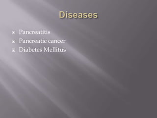    Pancreatitis
   Pancreatic cancer
   Diabetes Mellitus
 