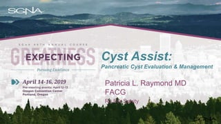 Cyst Assist:
Pancreatic Cyst Evaluation & Management
Patricia L. Raymond MD
FACG
Rx For Sanity
 