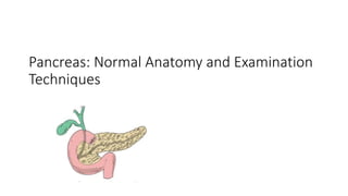 Pancreas: Normal Anatomy and Examination
Techniques
 