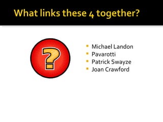 What links these 4 together? Michael Landon Pavarotti Patrick Swayze  Joan Crawford 