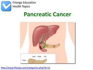 Fitango Education
          Health Topics

                   Pancreatic Cancer




http://www.fitango.com/categories.php?id=12
 