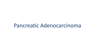 Pancreatic Adenocarcinoma
 