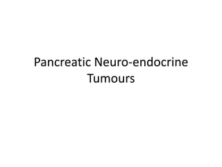 Pancreatic Neuro-endocrine
Tumours
 