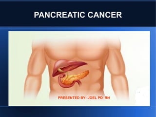 PANCREATIC CANCER
PRESENTED BY: JOEL PD RN
 