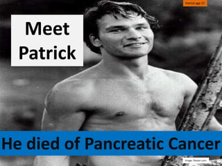 Patrick age 27 Meet Patrick He died of Pancreatic Cancer Image: flixster.com 