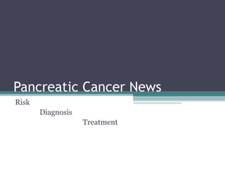 Pancreatic Cancer News
Risk
Diagnosis
Treatment

 