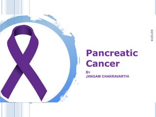 BY
JANGAM CHAKRAVARTHI
Pancreatic
Cancer
9/27/2018
1
 