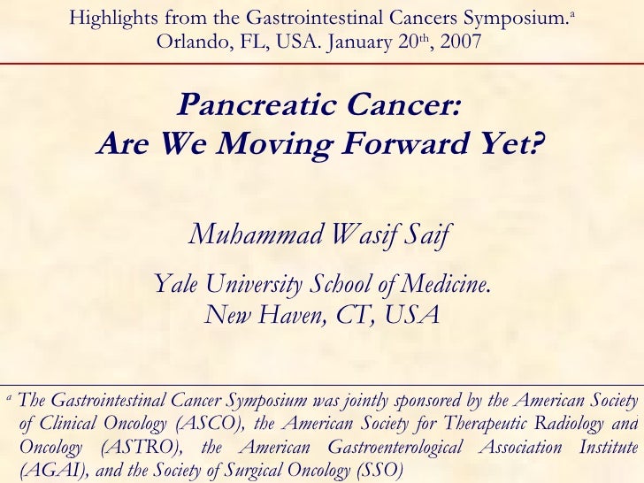 Pancreatic Cancer:  Are We Moving Forward Yet?   Muhammad Wasif Saif  Yale University School of Medicine. New Haven, CT, U...