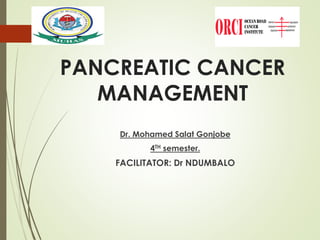 PANCREATIC CANCER
MANAGEMENT
Dr. Mohamed Salat Gonjobe
4TH semester.
FACILITATOR: Dr NDUMBALO
1
 