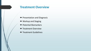 Treatment Overview
 Presentation and Diagnosis
 Workup and Staging
 Potential Biomarkers
 Treatment Overview
 Treatment Guidelines
 