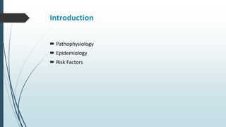 Introduction
 Pathophysiology
 Epidemiology
 Risk Factors
 