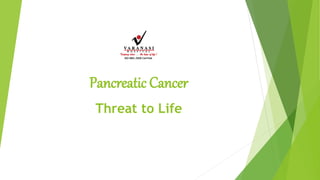Pancreatic Cancer
Threat to Life
 