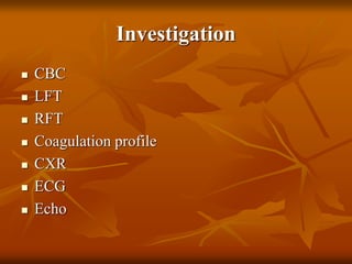 Investigation
 CBC
 LFT
 RFT
 Coagulation profile
 CXR
 ECG
 Echo
 