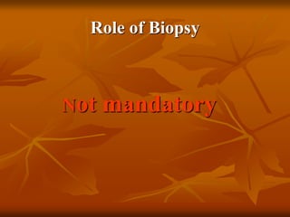 Role of Biopsy
Not mandatory
 