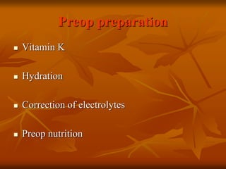 Preop preparation
 Vitamin K
 Hydration
 Correction of electrolytes
 Preop nutrition
 